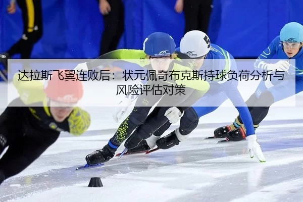达拉斯飞翼连败后：状元佩奇布克斯持球负荷分析与风险评估对策